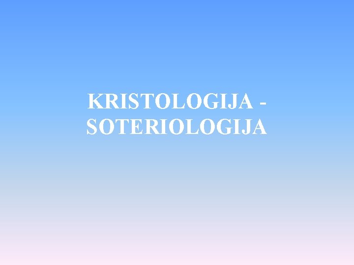 KRISTOLOGIJA SOTERIOLOGIJA 