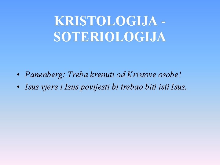 KRISTOLOGIJA SOTERIOLOGIJA • Panenberg: Treba krenuti od Kristove osobe! • Isus vjere i Isus