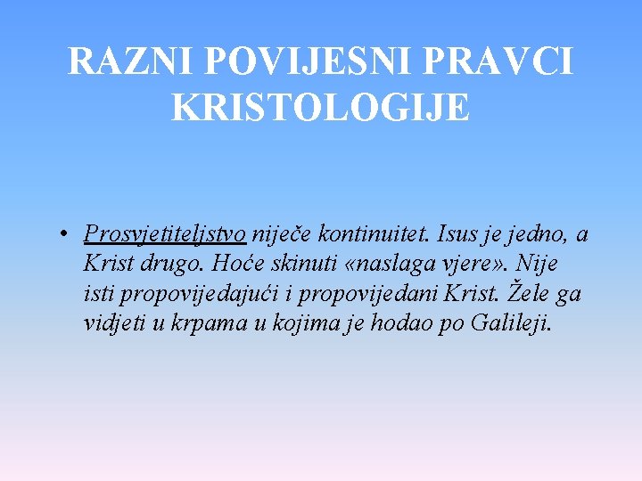 RAZNI POVIJESNI PRAVCI KRISTOLOGIJE • Prosvjetiteljstvo niječe kontinuitet. Isus je jedno, a Krist drugo.