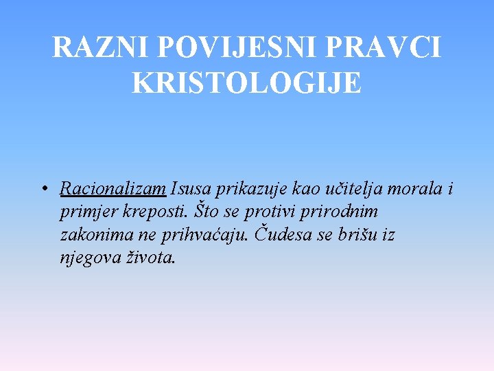 RAZNI POVIJESNI PRAVCI KRISTOLOGIJE • Racionalizam Isusa prikazuje kao učitelja morala i primjer kreposti.