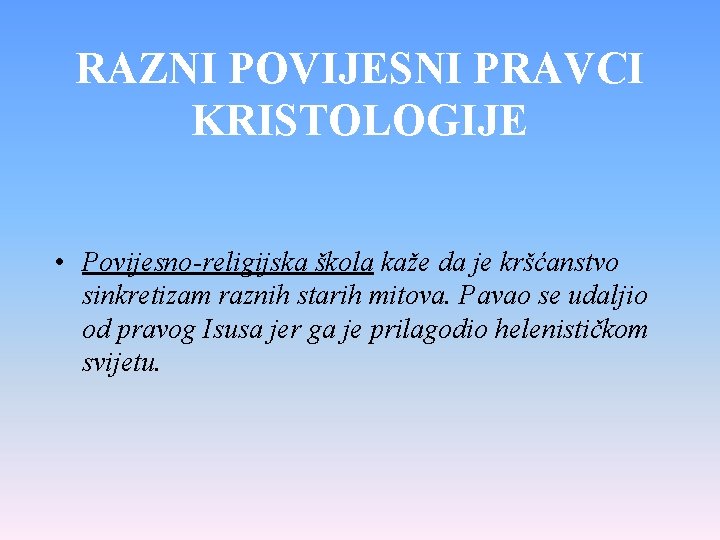 RAZNI POVIJESNI PRAVCI KRISTOLOGIJE • Povijesno-religijska škola kaže da je kršćanstvo sinkretizam raznih starih