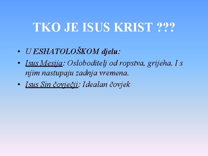 TKO JE ISUS KRIST ? ? ? • U ESHATOLOŠKOM djelu: • Isus Mesija: