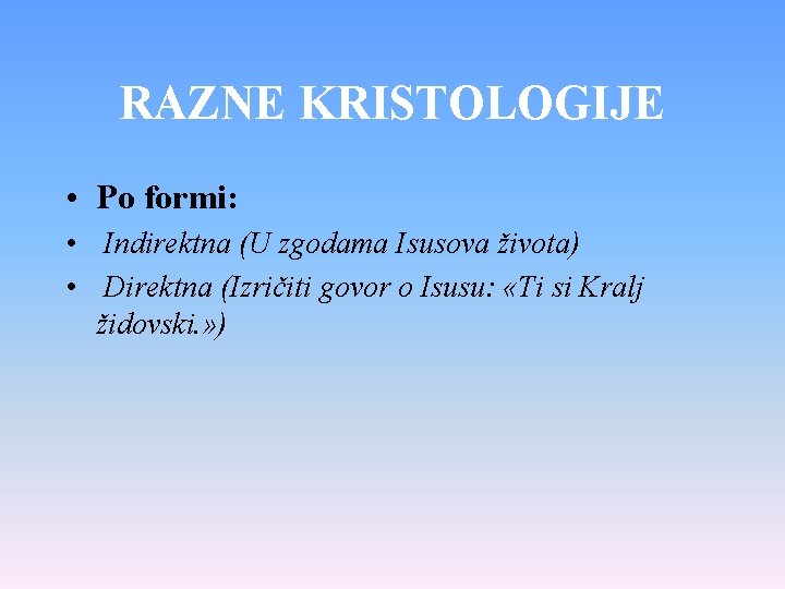 RAZNE KRISTOLOGIJE • Po formi: • Indirektna (U zgodama Isusova života) • Direktna (Izričiti