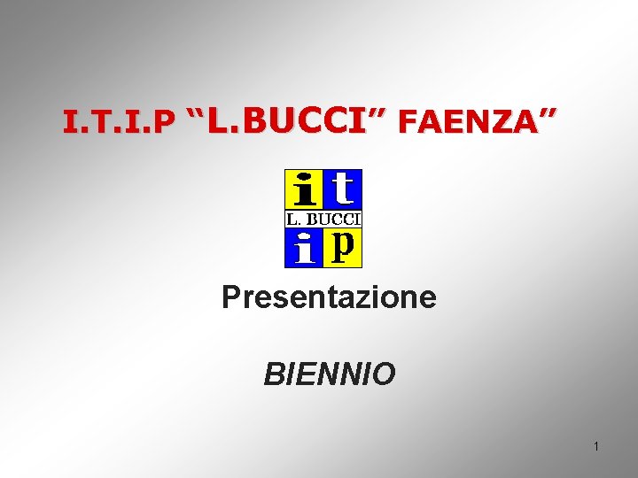 I. T. I. P “L. BUCCI” FAENZA” Presentazione BIENNIO 1 