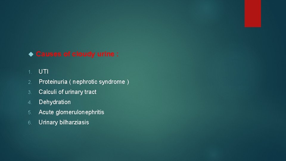  Causes of cloudy urine : 1. UTI 2. Proteinuria ( nephrotic syndrome )