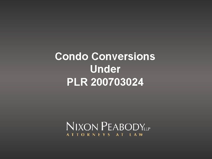 Condo Conversions Under PLR 200703024 Condo Conversions Under PLR 200703024