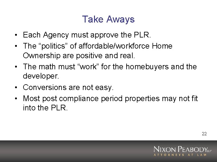 Take Aways • Each Agency must approve the PLR. • The “politics” of affordable/workforce Take Aways • Each Agency must approve the PLR. • The “politics” of affordable/workforce