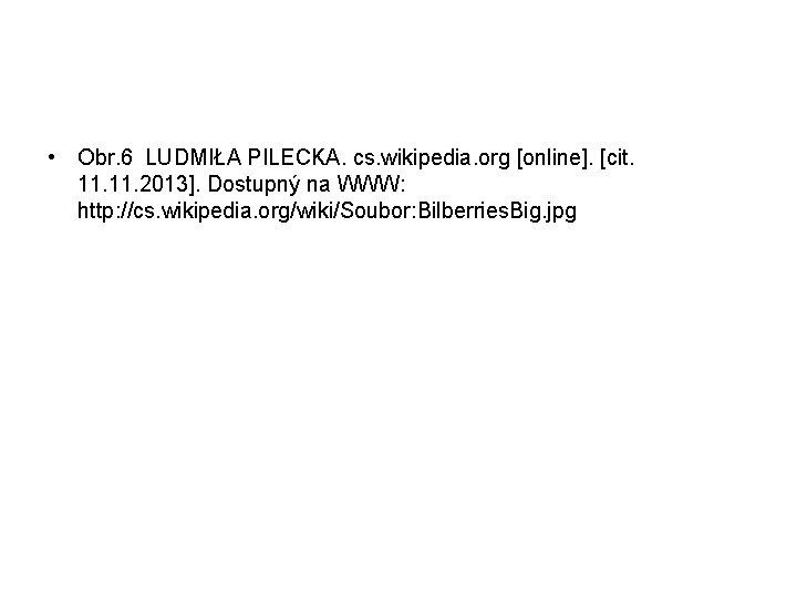  • Obr. 6 LUDMIŁA PILECKA. cs. wikipedia. org [online]. [cit. 11. 2013]. Dostupný