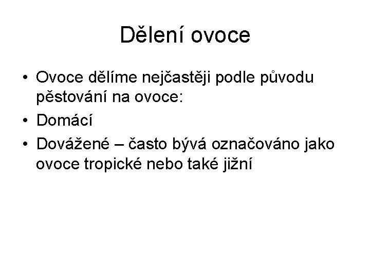 Dělení ovoce • Ovoce dělíme nejčastěji podle původu pěstování na ovoce: • Domácí •