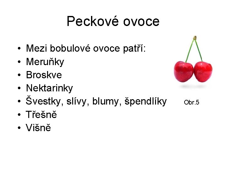 Peckové ovoce • • Mezi bobulové ovoce patří: Meruňky Broskve Nektarinky Švestky, slívy, blumy,