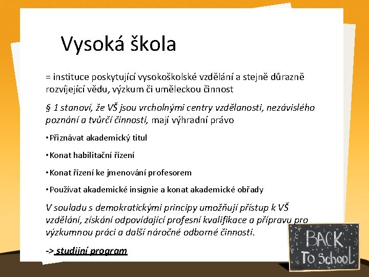 Vysoká škola = instituce poskytující vysokoškolské vzdělání a stejně důrazně rozvíjející vědu, výzkum či