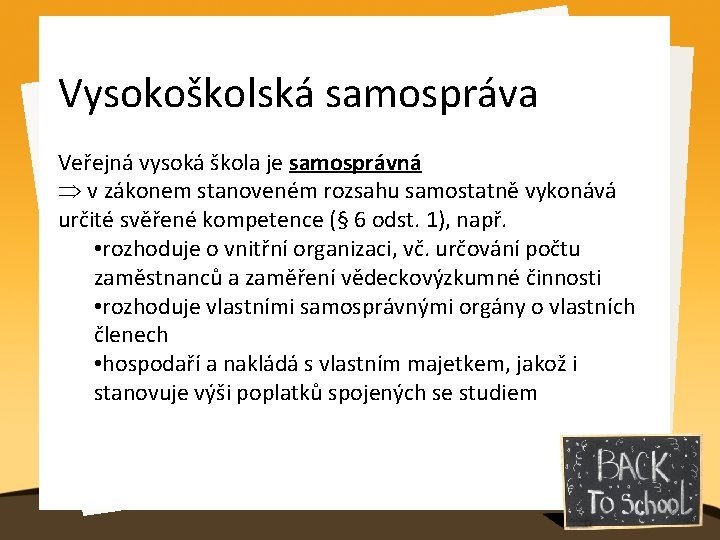 Vysokoškolská samospráva Veřejná vysoká škola je samosprávná Þ v zákonem stanoveném rozsahu samostatně vykonává