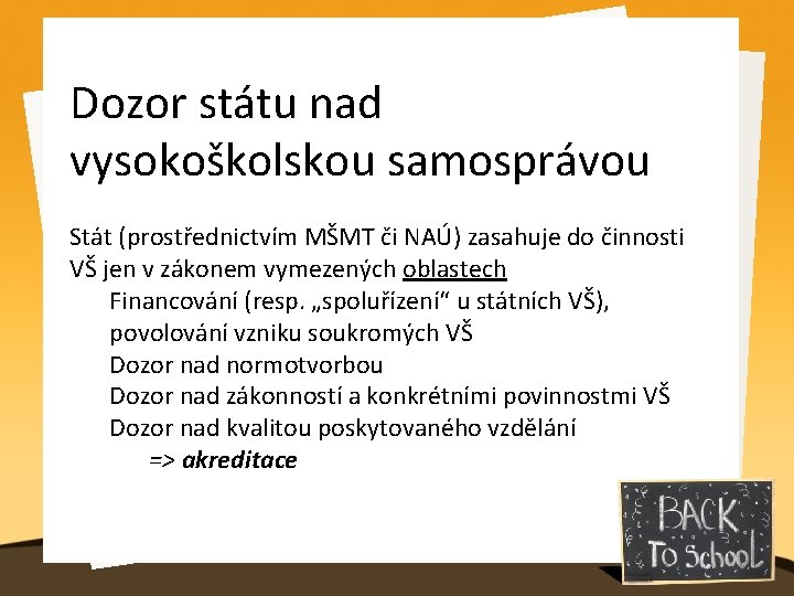 Dozor státu nad vysokoškolskou samosprávou Stát (prostřednictvím MŠMT či NAÚ) zasahuje do činnosti VŠ