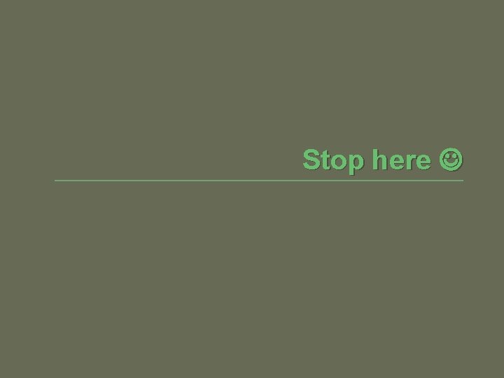Stop here 