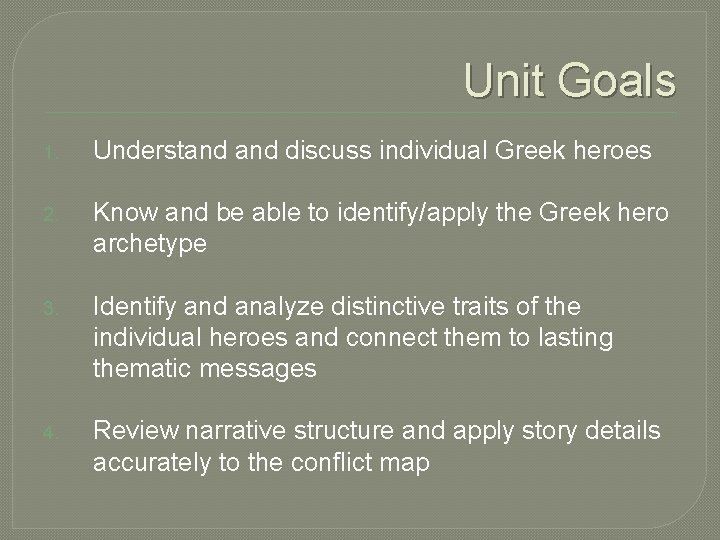 Unit Goals 1. Understand discuss individual Greek heroes 2. Know and be able to