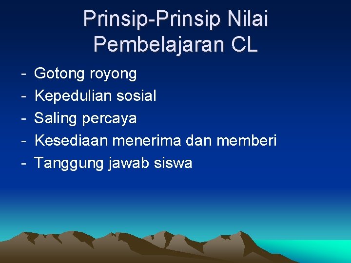 Prinsip-Prinsip Nilai Pembelajaran CL - Gotong royong Kepedulian sosial Saling percaya Kesediaan menerima dan