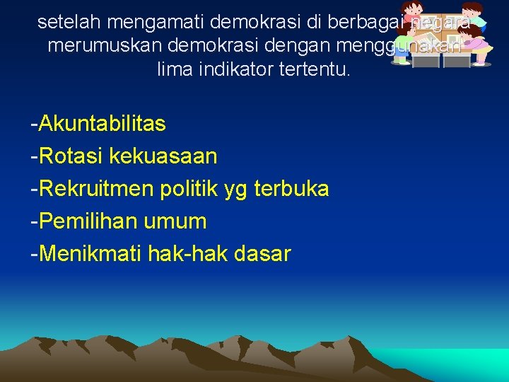 setelah mengamati demokrasi di berbagai negara merumuskan demokrasi dengan menggunakan lima indikator tertentu. -Akuntabilitas