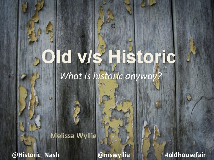 Old v/s Historic What is historic anyway? Melissa Wyllie @Historic_Nash @mswyllie #oldhousefair 