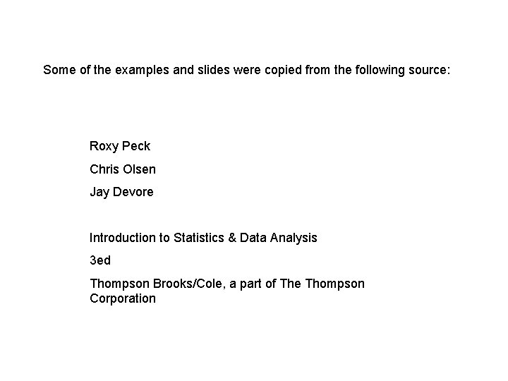Some of the examples and slides were copied from the following source: Roxy Peck