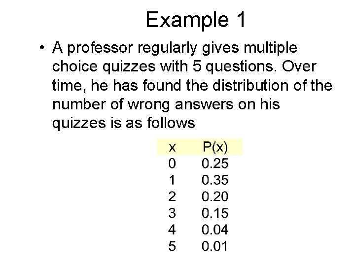 Example 1 • A professor regularly gives multiple choice quizzes with 5 questions. Over
