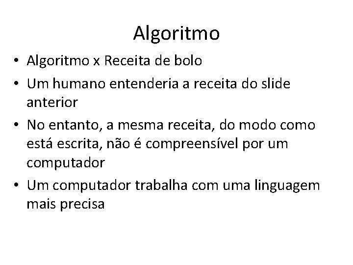 Algoritmo • Algoritmo x Receita de bolo • Um humano entenderia a receita do