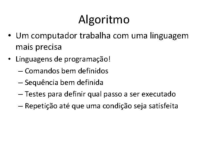 Algoritmo • Um computador trabalha com uma linguagem mais precisa • Linguagens de programação!