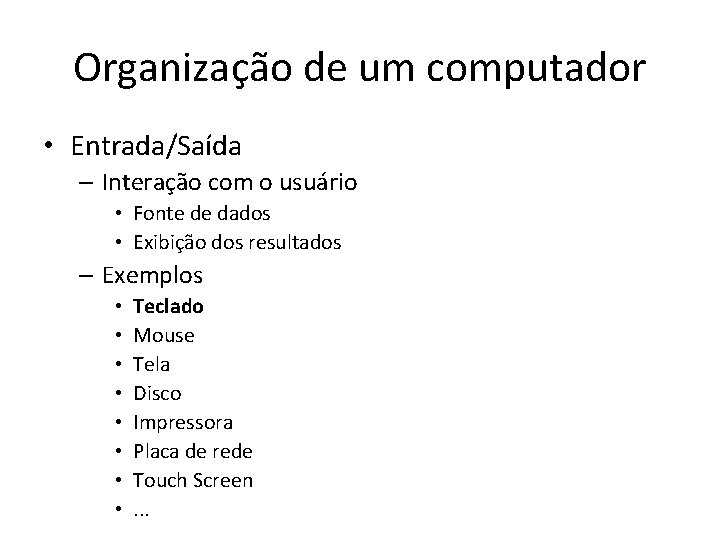 Organização de um computador • Entrada/Saída – Interação com o usuário • Fonte de