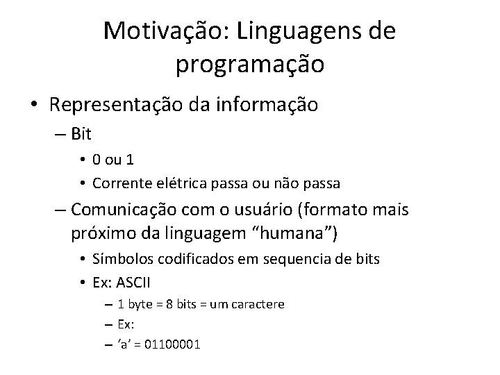 Motivação: Linguagens de programação • Representação da informação – Bit • 0 ou 1