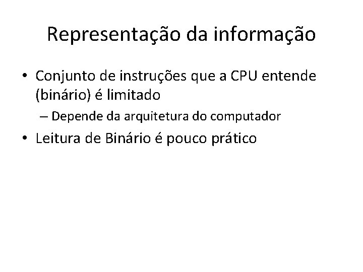 Representação da informação • Conjunto de instruções que a CPU entende (binário) é limitado