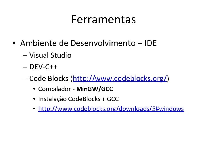 Ferramentas • Ambiente de Desenvolvimento – IDE – Visual Studio – DEV-C++ – Code