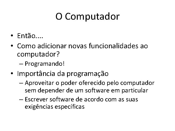 O Computador • Então. . • Como adicionar novas funcionalidades ao computador? – Programando!