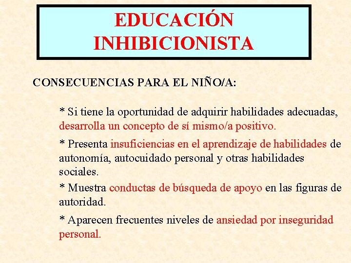 EDUCACIÓN INHIBICIONISTA CONSECUENCIAS PARA EL NIÑO/A: * Si tiene la oportunidad de adquirir habilidades