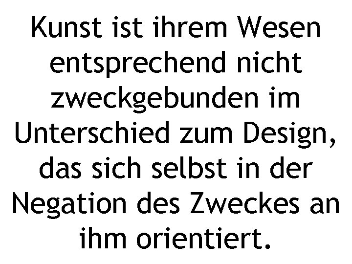 Kunst ihrem Wesen entsprechend nicht zweckgebunden im Unterschied zum Design, das sich selbst in