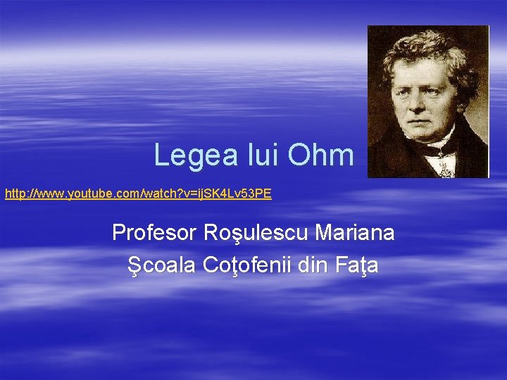 Legea lui Ohm http: //www. youtube. com/watch? v=ij. SK 4 Lv 53 PE Profesor