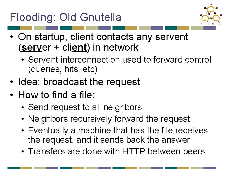 Flooding: Old Gnutella • On startup, client contacts any servent (server + client) in
