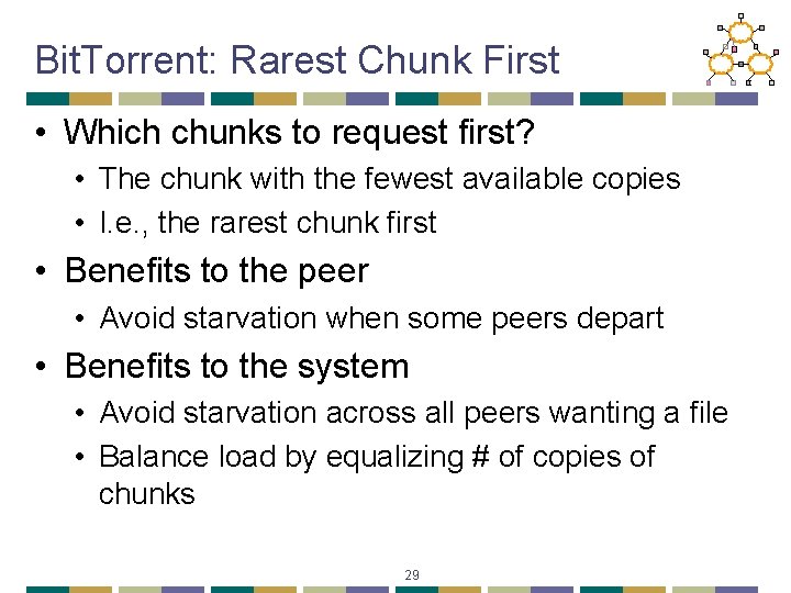 Bit. Torrent: Rarest Chunk First • Which chunks to request first? • The chunk