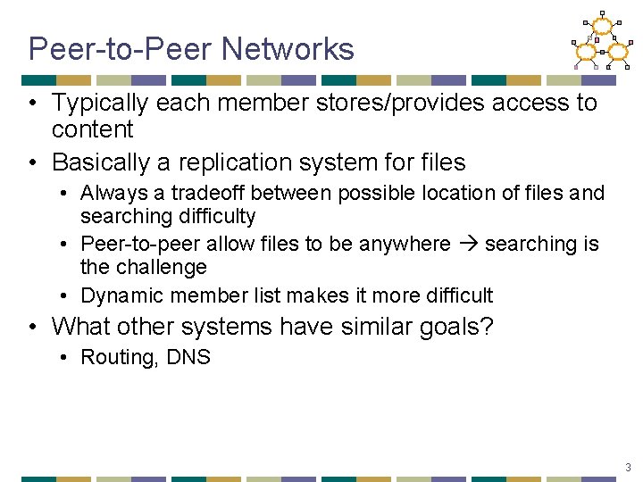 Peer-to-Peer Networks • Typically each member stores/provides access to content • Basically a replication