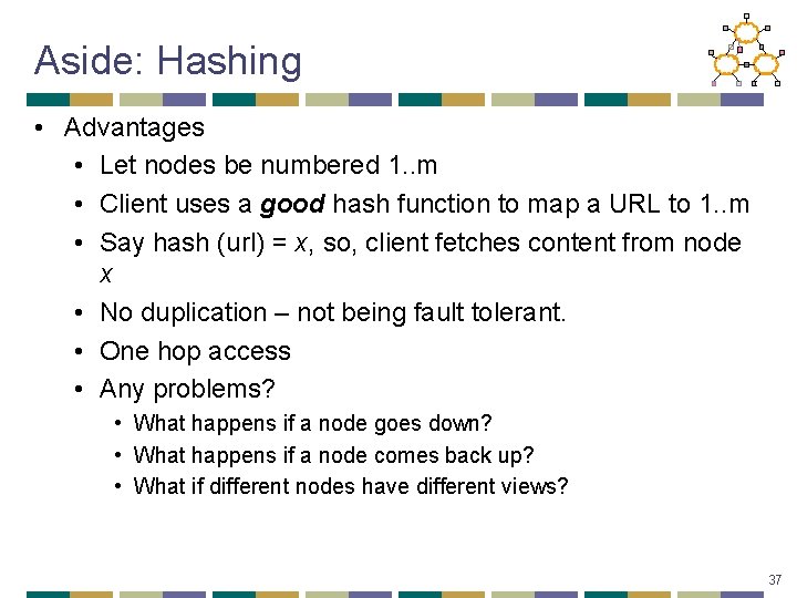 Aside: Hashing • Advantages • Let nodes be numbered 1. . m • Client