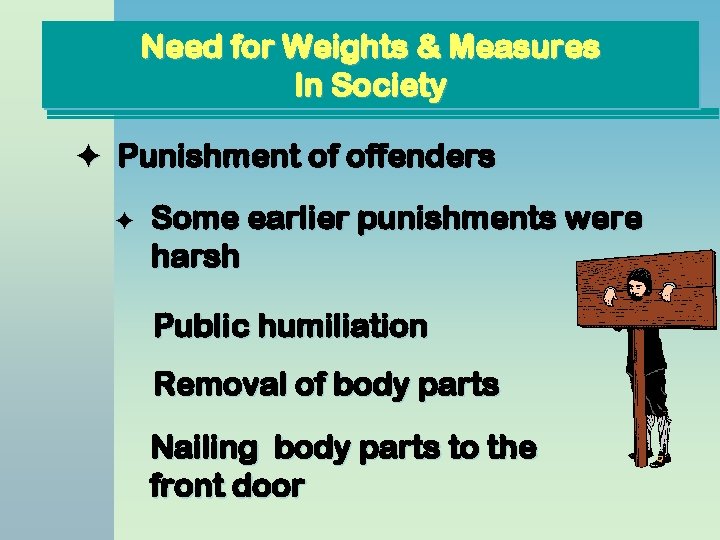 Need for Weights & Measures In Society Punishment of offenders Some earlier punishments were Need for Weights & Measures In Society Punishment of offenders Some earlier punishments were