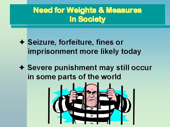 Need for Weights & Measures In Society Seizure, forfeiture, fines or imprisonment more likely Need for Weights & Measures In Society Seizure, forfeiture, fines or imprisonment more likely