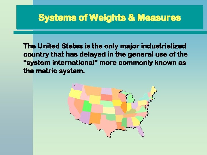 Systems of Weights & Measures The United States is the only major industrialized country Systems of Weights & Measures The United States is the only major industrialized country