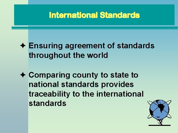 International. Standards International Ensuring agreement of standards throughout the world Comparing county to state International. Standards International Ensuring agreement of standards throughout the world Comparing county to state