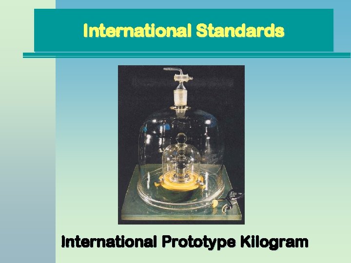 International Standards International Prototype Kilogram International Standards International Prototype Kilogram