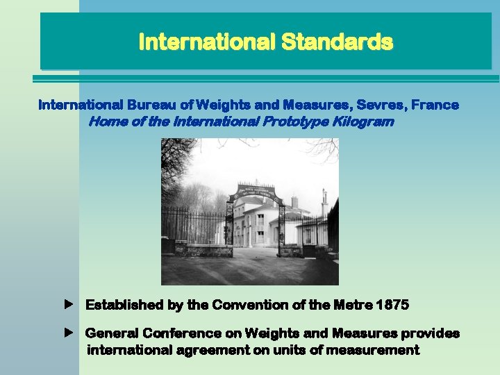 International Standards International Bureau of Weights and Measures, Sevres, France Home of the International International Standards International Bureau of Weights and Measures, Sevres, France Home of the International