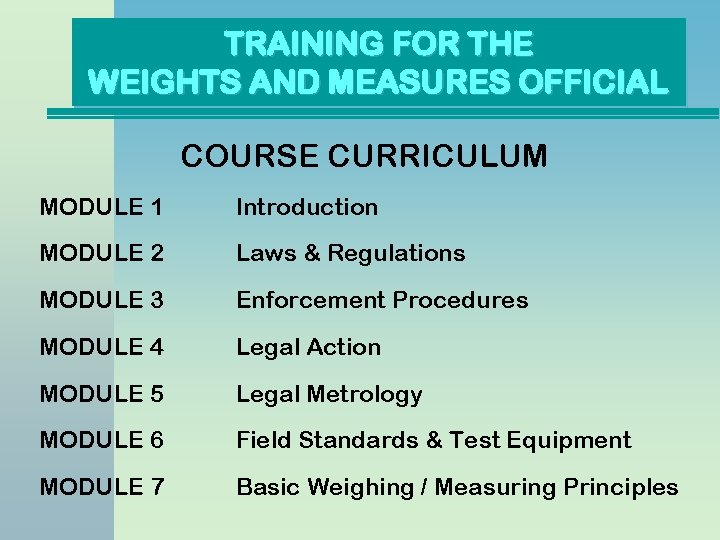 TRAINING FOR THE WEIGHTS AND MEASURES OFFICIAL COURSE CURRICULUM MODULE 1 Introduction MODULE 2 TRAINING FOR THE WEIGHTS AND MEASURES OFFICIAL COURSE CURRICULUM MODULE 1 Introduction MODULE 2