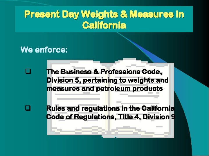 Present Day Weights & Measures in California We enforce: The Business & Professions Code, Present Day Weights & Measures in California We enforce: The Business & Professions Code,
