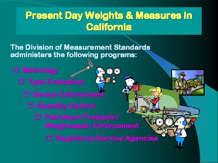 Present Day Weights & Measures in California The Division of Measurement Standards administers the Present Day Weights & Measures in California The Division of Measurement Standards administers the