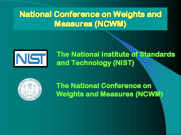 National Conference on Weights and Measures (NCWM) The National Institute of Standards and Technology National Conference on Weights and Measures (NCWM) The National Institute of Standards and Technology