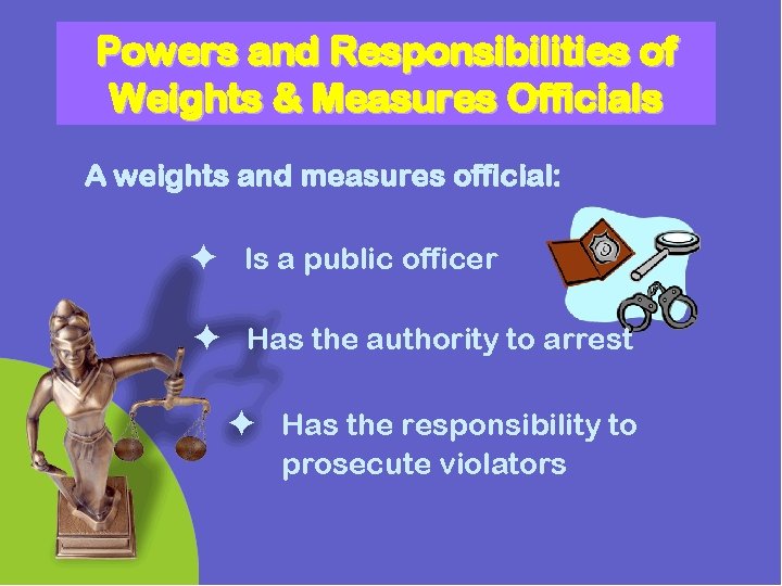 Powers and Responsibilities of Weights & Measures Officials A weights and measures official: Is Powers and Responsibilities of Weights & Measures Officials A weights and measures official: Is
