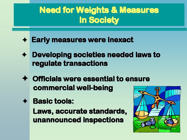 Need for Weights & Measures In Society Early measures were inexact Developing societies needed Need for Weights & Measures In Society Early measures were inexact Developing societies needed